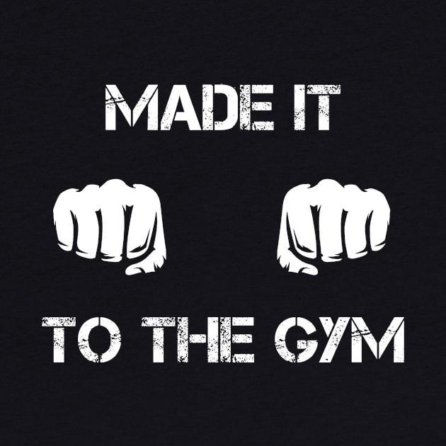 Made It To The Gym by MUSCLclothing